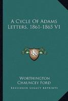 A Cycle Of Adams Letters, 1861-1865 V1