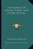 A Romance Of Canvas Town, And Other Stories