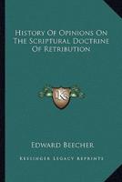 History Of Opinions On The Scriptural Doctrine Of Retribution
