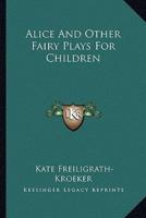 Alice And Other Fairy Plays For Children
