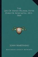 The Life of Henry Pelham, Fifth Duke of Newcastle, 1811-1864