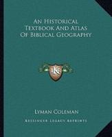 An Historical Textbook And Atlas Of Biblical Geography
