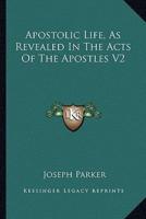 Apostolic Life, As Revealed In The Acts Of The Apostles V2