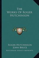 The Works Of Roger Hutchinson