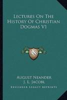 Lectures On The History Of Christian Dogmas V1