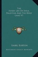The Inner Life Of Syria, Palestine And The Holy Land V1