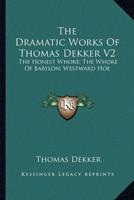 The Dramatic Works Of Thomas Dekker V2