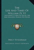 The Life And Times Of William IV, V1