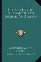 Life And Letters Of Elisabeth, Last Duchess Of Gordon