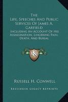 The Life, Speeches and Public Services of James A. Garfield