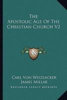The Apostolic Age Of The Christian Church V2