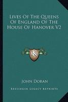 Lives Of The Queens Of England Of The House Of Hanover V2