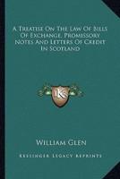 A Treatise On The Law Of Bills Of Exchange, Promissory Notes And Letters Of Credit In Scotland