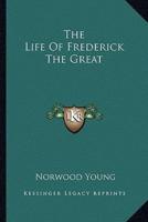 The Life Of Frederick The Great