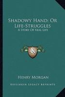 Shadowy Hand; Or Life-Struggles