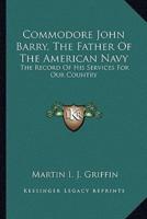 Commodore John Barry, The Father Of The American Navy