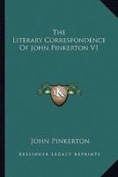 The Literary Correspondence Of John Pinkerton V1