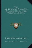 The Ministry And Character Of Robert Henry Hare, Wesleyan Minister