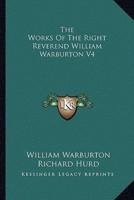 The Works Of The Right Reverend William Warburton V4