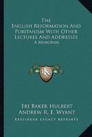 The English Reformation And Puritanism With Other Lectures And Addresses