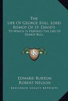 The Life Of George Bull, Lord Bishop Of St. David's
