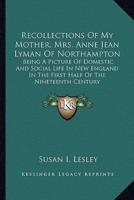 Recollections Of My Mother, Mrs. Anne Jean Lyman Of Northampton