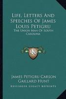 Life, Letters And Speeches Of James Louis Petigru