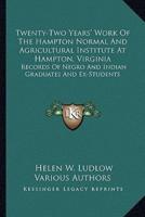 Twenty-Two Years' Work Of The Hampton Normal And Agricultural Institute At Hampton, Virginia