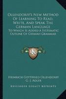 Ollendorff's New Method Of Learning To Read, Write, And Speak The German Language