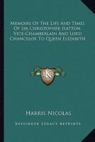 Memoirs Of The Life And Times Of Sir Christopher Hatton, Vice-Chamberlain And Lord Chancelor To Queen Elizabeth