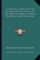 A General Survey Of The History Of The Canon Of The New Testament During The First Four Centuries