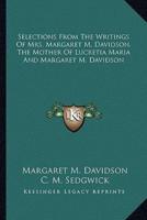 Selections From The Writings Of Mrs. Margaret M. Davidson, The Mother Of Lucretia Maria And Margaret M. Davidson