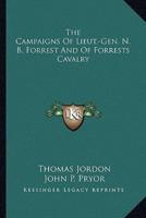 The Campaigns Of Lieut.-Gen. N. B. Forrest And Of Forrests Cavalry