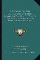 A Treatise On The Limitations Of Police Power In The United States