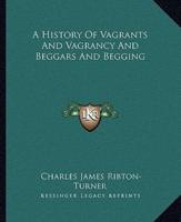 A History Of Vagrants And Vagrancy And Beggars And Begging