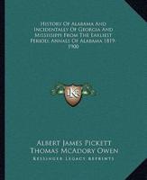 History Of Alabama And Incidentally Of Georgia And Mississippi From The Earliest Period; Annals Of Alabama 1819-1900