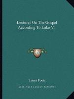Lectures On The Gospel According To Luke V1