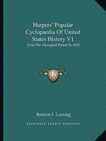 Harpers' Popular Cyclopaedia Of United States History V1