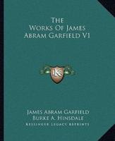 The Works Of James Abram Garfield V1