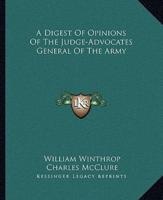 A Digest Of Opinions Of The Judge-Advocates General Of The Army