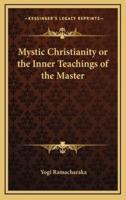 Mystic Christianity or the Inner Teachings of the Master
