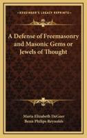 A Defense of Freemasonry and Masonic Gems or Jewels of Thought