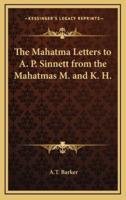 The Mahatma Letters to A. P. Sinnett from the Mahatmas M. And K. H.