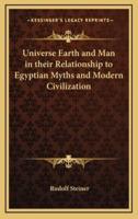 Universe Earth and Man in Their Relationship to Egyptian Myths and Modern Civilization
