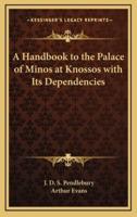 A Handbook to the Palace of Minos at Knossos With Its Dependencies