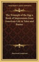 The Triumph of the Egg a Book of Impressions from American Life in Tales and Poems