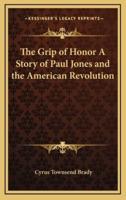 The Grip of Honor A Story of Paul Jones and the American Revolution