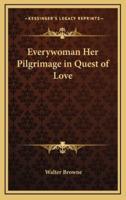Everywoman Her Pilgrimage in Quest of Love