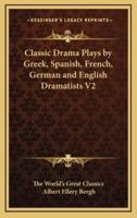 Classic Drama Plays by Greek, Spanish, French, German and English Dramatists V2