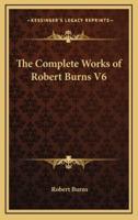 The Complete Works of Robert Burns V6